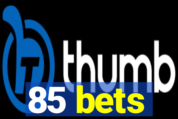 85 bets